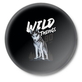 Значок с принтом Wild Things в Белгороде,  металл | круглая форма, металлическая застежка в виде булавки | wolf | волк | лес | пес | север | собака | хаски