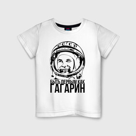 Детская футболка хлопок с принтом Быть первым как Юрий Гагарин. в Белгороде, 100% хлопок | круглый вырез горловины, полуприлегающий силуэт, длина до линии бедер | Тематика изображения на принте: астронавт | восток1 | гагарин | земля | космонавт | космос | планеты | юрий