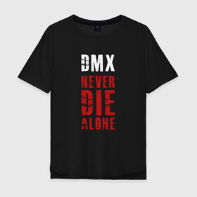 Мужская футболка хлопок Oversize с принтом DMX - Never die alone в Белгороде, 100% хлопок | свободный крой, круглый ворот, “спинка” длиннее передней части | dmx | earl simmons | film | gangsta | hip hop | legend | movie | music | never die alone | rap | легенда | музыка | рэп | хип хоп