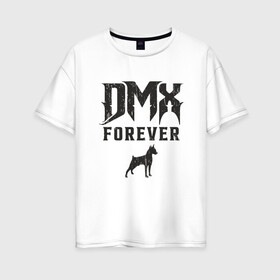 Женская футболка хлопок Oversize с принтом DMX Forever в Белгороде, 100% хлопок | свободный крой, круглый ворот, спущенный рукав, длина до линии бедер
 | dmx | dog | earl simmons | hip hop | music | new york | rap | rapper | rip | ruff ryders | диэмикс | музыка | нью йорк | пёс | рэп | рэпер | хипхоп | эрл симмонс