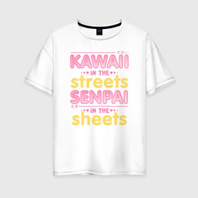 Женская футболка хлопок Oversize с принтом Kawaii in the streets в Белгороде, 100% хлопок | свободный крой, круглый ворот, спущенный рукав, длина до линии бедер
 | ahegao | anime | baka | chibi | desu | japan | kohai | nani | neko | otaku | senpai | sensei | waifu | weeaboo | weeb | аниме | анимешник | анимешница | ахегао | бака | вайфу | виабу | десу | кохай | культура | нани | неко | отаку | сенпай | сенсеи | трен