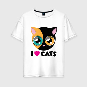 Женская футболка хлопок Oversize с принтом I Love Cats в Белгороде, 100% хлопок | свободный крой, круглый ворот, спущенный рукав, длина до линии бедер
 | animal | cat | cute | kitty | love | meow | друг | животные | киска | китти | кот | котенок | котик | котэ | кошечка | кошка | милый | мур | мяу | питомец | тигр