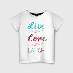Детская футболка хлопок с принтом Live love laugh, Живи, люби в Белгороде, 100% хлопок | круглый вырез горловины, полуприлегающий силуэт, длина до линии бедер | laugh | live | love | живи | зеленый | красный | леттеринг | люби | розовый | смейся