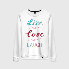Женский свитшот хлопок с принтом Live love laugh Живи люби в Белгороде, 100% хлопок | прямой крой, круглый вырез, на манжетах и по низу широкая трикотажная резинка  | laugh | live | love | живи | зеленый | красный | леттеринг | люби | розовый | смейся
