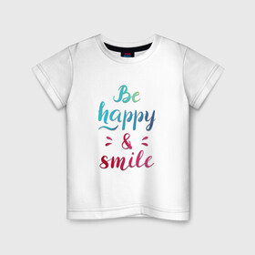 Детская футболка хлопок с принтом Be happy and smile в Белгороде, 100% хлопок | круглый вырез горловины, полуприлегающий силуэт, длина до линии бедер | be happy | smile | будь счастлив | рукописный текст | улыбнись | яркий леттеринг