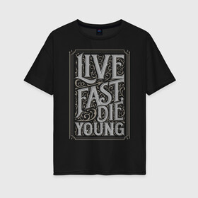 Женская футболка хлопок Oversize с принтом Live fast die young в Белгороде, 100% хлопок | свободный крой, круглый ворот, спущенный рукав, длина до линии бедер
 | винтаж | жизнь | леттеринг | молодость | цитата