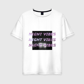 Женская футболка хлопок Oversize с принтом Ночные флюиды в Белгороде, 100% хлопок | свободный крой, круглый ворот, спущенный рукав, длина до линии бедер
 | city | night | белое | город | неон | ночь | объем | текст | черное