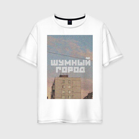 Женская футболка хлопок Oversize с принтом Шумный город в Белгороде, 100% хлопок | свободный крой, круглый ворот, спущенный рукав, длина до линии бедер
 | город | надписи | провинция | фото