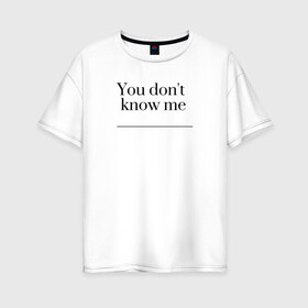 Женская футболка хлопок Oversize с принтом You dont know me в Белгороде, 100% хлопок | свободный крой, круглый ворот, спущенный рукав, длина до линии бедер
 | casual | dont | know | me | you | кэжуал