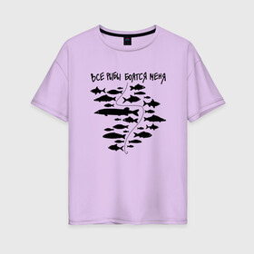 Женская футболка хлопок Oversize с принтом Все рыбы боятся меня в Белгороде, 100% хлопок | свободный крой, круглый ворот, спущенный рукав, длина до линии бедер
 | крючок | рыбак | рыбалка | рыбы | удочка