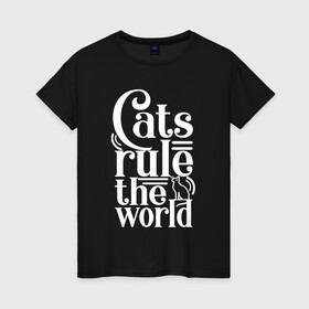 Женская футболка хлопок с принтом Кошки правят миром в Белгороде, 100% хлопок | прямой крой, круглый вырез горловины, длина до линии бедер, слегка спущенное плечо | cat | cats | funny | kitten | kitty | meow | pet | rule the world | кот | котик | коты | кошка | кошки | правят миром