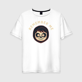 Женская футболка хлопок Oversize с принтом Rememder me в Белгороде, 100% хлопок | свободный крой, круглый ворот, спущенный рукав, длина до линии бедер
 | coco | miguel | vdkarsvet | коко | мигель | тайна коко