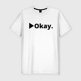 Мужская футболка хлопок Slim с принтом Okay в Белгороде, 92% хлопок, 8% лайкра | приталенный силуэт, круглый вырез ворота, длина до линии бедра, короткий рукав | anime | dota 2 | fun | tokyo ghoul | zxcursed | гуль | фонк | юмор