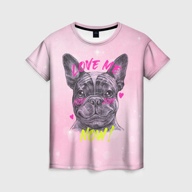 Женская футболка 3D с принтом французский бульдог Люби меня! в Белгороде, 100% полиэфир ( синтетическое хлопкоподобное полотно) | прямой крой, круглый вырез горловины, длина до линии бедер | 14 февраля | бульдог | влюбленные | люби меня | любовь | пес | собачка | французский бульдог