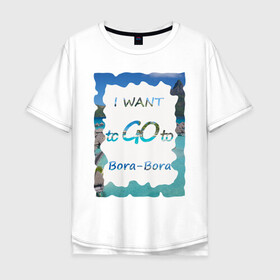 Мужская футболка хлопок Oversize с принтом Я хочу на Бора-Бора в Белгороде, 100% хлопок | свободный крой, круглый ворот, “спинка” длиннее передней части | bora bora | sky | snow white sand | белоснежный песок | бора бора | изумрудная вода | лазурная вода | море | небо | облако | отдых | пальмы | пляж | солнце | французская полинезия | яркий