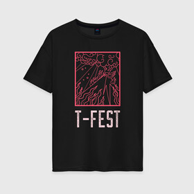 Женская футболка хлопок Oversize с принтом T-FEST в Белгороде, 100% хлопок | свободный крой, круглый ворот, спущенный рукав, длина до линии бедер
 | 0372 | t fest | рэп | рэпер | т фест | ти фест | тифест | тфест