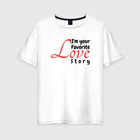 Женская футболка хлопок Oversize с принтом Love story в Белгороде, 100% хлопок | свободный крой, круглый ворот, спущенный рукав, длина до линии бедер
 | иностранные | любовь | надписи | приколы | слова