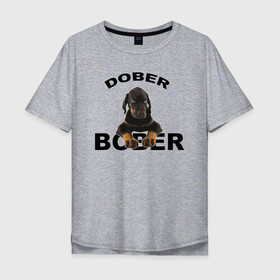 Мужская футболка хлопок Oversize с принтом Добер Bober в Белгороде, 100% хлопок | свободный крой, круглый ворот, “спинка” длиннее передней части | bober | dober | добер | доберман | собака | щенок