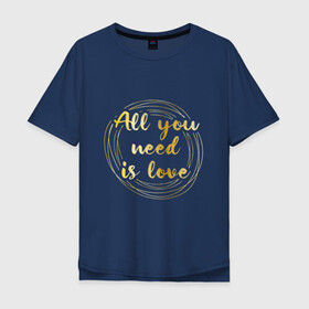 Мужская футболка хлопок Oversize с принтом All you need is love в Белгороде, 100% хлопок | свободный крой, круглый ворот, “спинка” длиннее передней части | the beatles | битлз | буквы | золото | золотой | кольца | круги | леттеринг | любовь | металл
