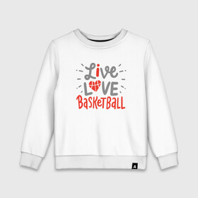 Детский свитшот хлопок с принтом Live Love Basketball в Белгороде, 100% хлопок | круглый вырез горловины, эластичные манжеты, пояс и воротник | basketball | game | live | love | nba | sport | streetball | баскетбол | баскетболист | игра | игрок | мяч | нба | спорт | стритбол | тренер