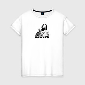 Женская футболка хлопок с принтом Большой Лебовски / Be dude в Белгороде, 100% хлопок | прямой крой, круглый вырез горловины, длина до линии бедер, слегка спущенное плечо | большой лебовски | кино | комедия | фильм