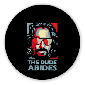 Коврик для мышки круглый с принтом The Dude Abides (Лебовски) в Белгороде, резина и полиэстер | круглая форма, изображение наносится на всю лицевую часть | Тематика изображения на принте: abide | big | dude | jeff | lebowski | the | большой | лебовски | фильм | чувак