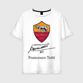 Женская футболка хлопок Oversize с принтом Francesco Totti Roma в Белгороде, 100% хлопок | свободный крой, круглый ворот, спущенный рукав, длина до линии бедер
 | football | legend | roma | totti | wolf | волчица | италия | легенда | рим | тотти | футбол