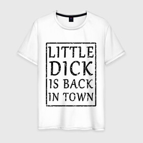 Мужская футболка хлопок с принтом Little dick is back in town в Белгороде, 100% хлопок | прямой крой, круглый вырез горловины, длина до линии бедер, слегка спущенное плечо. | Тематика изображения на принте: вернулся | город | дик | маленький