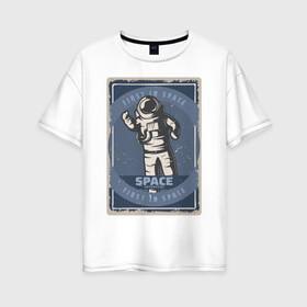 Женская футболка хлопок Oversize с принтом First In Space в Белгороде, 100% хлопок | свободный крой, круглый ворот, спущенный рукав, длина до линии бедер
 | art | first | астронавт | галактика | иллюстрация