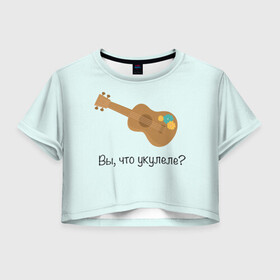 Женская футболка Crop-top 3D с принтом Укулеле в Белгороде, 100% полиэстер | круглая горловина, длина футболки до линии талии, рукава с отворотами | play | word | гитара | игра | надпись | слов | укулеле