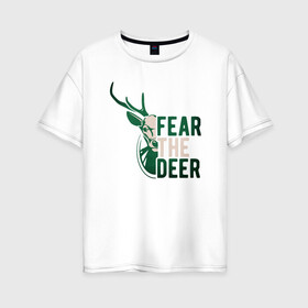 Женская футболка хлопок Oversize с принтом Fear The Deer в Белгороде, 100% хлопок | свободный крой, круглый ворот, спущенный рукав, длина до линии бедер
 | antetokounmpo | basketball | bucks | giannis | milwaukee | mvp | nba | sport | streetball | адетокумбо | бакс | баскетбол | игра | милуоки | мяч | нба | олень | спорт | стритбол | тренер | чемпион | янис