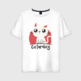 Женская футболка хлопок Oversize с принтом Caturday в Белгороде, 100% хлопок | свободный крой, круглый ворот, спущенный рукав, длина до линии бедер
 | animal | cat | cute | kitty | meow | друг | животные | киска | кися | китти | кот | котенок | котик | котэ | кошечка | кошка | мур | мяу | питомец
