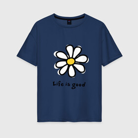 Женская футболка хлопок Oversize с принтом LIFE IS GOOD в Белгороде, 100% хлопок | свободный крой, круглый ворот, спущенный рукав, длина до линии бедер
 | life is good | жизнь | растение | ромашка | цветок | цветочки