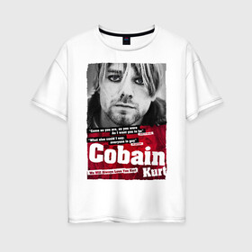 Женская футболка хлопок Oversize с принтом Kurt Cobain в Белгороде, 100% хлопок | свободный крой, круглый ворот, спущенный рукав, длина до линии бедер
 | 2021 | kobain | kurt cobain | nirvana | брендовые | в подарок | кобейн | курт | курт кобейн | любимой | любимому | любовь | модная | нирвана | оверсайз | с надписями | с прикольным фразами | с прикольными надписями