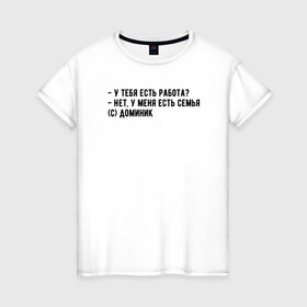 Женская футболка хлопок с принтом Главное - семья в Белгороде, 100% хлопок | прямой крой, круглый вырез горловины, длина до линии бедер, слегка спущенное плечо | доминик | мем | семья | форсаж