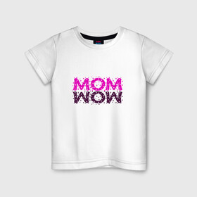 Детская футболка хлопок с принтом MOM в Белгороде, 100% хлопок | круглый вырез горловины, полуприлегающий силуэт, длина до линии бедер | mom | wow | женское | мама | розовый | текст