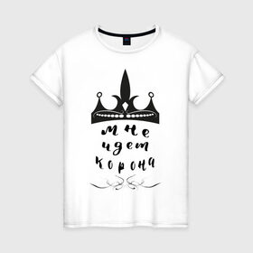 Женская футболка хлопок с принтом Мне идет корона в Белгороде, 100% хлопок | прямой крой, круглый вырез горловины, длина до линии бедер, слегка спущенное плечо | вензель | корона | круги | надпись | юмор