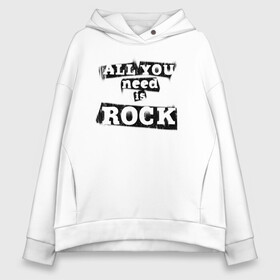 Женское худи Oversize хлопок с принтом All you need is rock в Белгороде, френч-терри — 70% хлопок, 30% полиэстер. Мягкий теплый начес внутри —100% хлопок | боковые карманы, эластичные манжеты и нижняя кромка, капюшон на магнитной кнопке | music | punk | rock | музыка | панк | рок