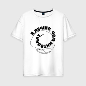 Женская футболка хлопок Oversize с принтом Я  лучше, чем интернет в Белгороде, 100% хлопок | свободный крой, круглый ворот, спущенный рукав, длина до линии бедер
 | компьютерная мышка | надпись | статус | юмор