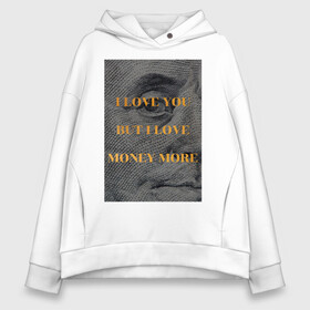 Женское худи Oversize хлопок с принтом I love money в Белгороде, френч-терри — 70% хлопок, 30% полиэстер. Мягкий теплый начес внутри —100% хлопок | боковые карманы, эластичные манжеты и нижняя кромка, капюшон на магнитной кнопке | актуальное | глаз | деньги | любовь | надпись | современное творчество | текст | я люблю деньги | я люблю тебя