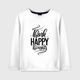 Детский лонгслив хлопок с принтом Think happy thoughts в Белгороде, 100% хлопок | круглый вырез горловины, полуприлегающий силуэт, длина до линии бедер | Тематика изображения на принте: happy | think | thoughts | думай о хорошем | позитив | счастье