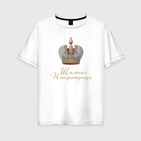 Женская футболка хлопок Oversize с принтом Шальная императрица в Белгороде, 100% хлопок | свободный крой, круглый ворот, спущенный рукав, длина до линии бедер
 | девушкам | для вечеринок | иллюстрация | императрица | королева | корона | прикольная надпись | рисунок | шальная императрица