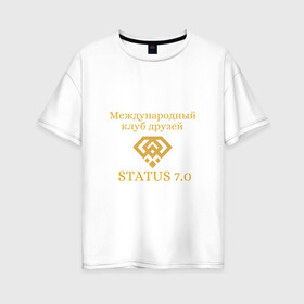 Женская футболка хлопок Oversize с принтом Status 7.0 Клуб друзей в Белгороде, 100% хлопок | свободный крой, круглый ворот, спущенный рукав, длина до линии бедер
 | взаимная поддержка | дари добро | клуб друзей | настояшее счастье | реальное добро