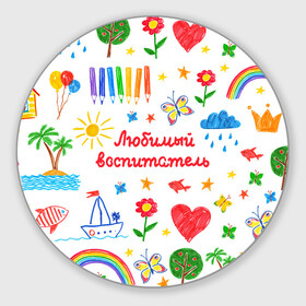 Коврик для мышки круглый с принтом Любимый воспитатель в Белгороде, резина и полиэстер | круглая форма, изображение наносится на всю лицевую часть | воспитатель | детский сад | любимый | учитель