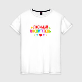 Женская футболка хлопок с принтом Любимый воспитатель в Белгороде, 100% хлопок | прямой крой, круглый вырез горловины, длина до линии бедер, слегка спущенное плечо | воспитатель | детский сад | лучший | любимый | учитель