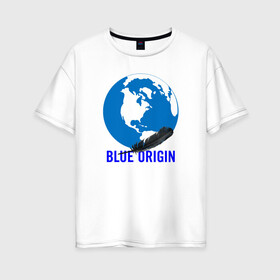 Женская футболка хлопок Oversize с принтом Blue Origin в Белгороде, 100% хлопок | свободный крой, круглый ворот, спущенный рукав, длина до линии бедер
 | astronautics | blue origin | space | usa | америка | блу оригин | блу ориджин | космическая компания | космические полеты | космонавтика | космос | полеты | про космос | сша