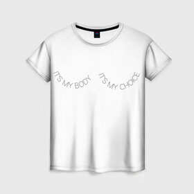 Женская футболка 3D с принтом Это мое тело, это мой выбор в Белгороде, 100% полиэфир ( синтетическое хлопкоподобное полотно) | прямой крой, круглый вырез горловины, длина до линии бедер | Тематика изображения на принте: its my body its my choice | боди позитив надписи | феминизм надписи
