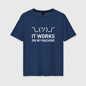 Женская футболка хлопок Oversize с принтом It works on my machine в Белгороде, 100% хлопок | свободный крой, круглый ворот, спущенный рукав, длина до линии бедер
 | Тематика изображения на принте: coding | programming | кодинг | програмирование | программирование | смайлик