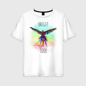 Женская футболка хлопок Oversize с принтом Bright soul в Белгороде, 100% хлопок | свободный крой, круглый ворот, спущенный рукав, длина до линии бедер
 | bird | bright | parrot | попуг | попугай | птица