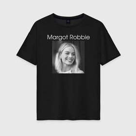 Женская футболка хлопок Oversize с принтом Margot Robbie в Белгороде, 100% хлопок | свободный крой, круглый ворот, спущенный рукав, длина до линии бедер
 | margot robbie | актриса | марго робби | продюсер | чб